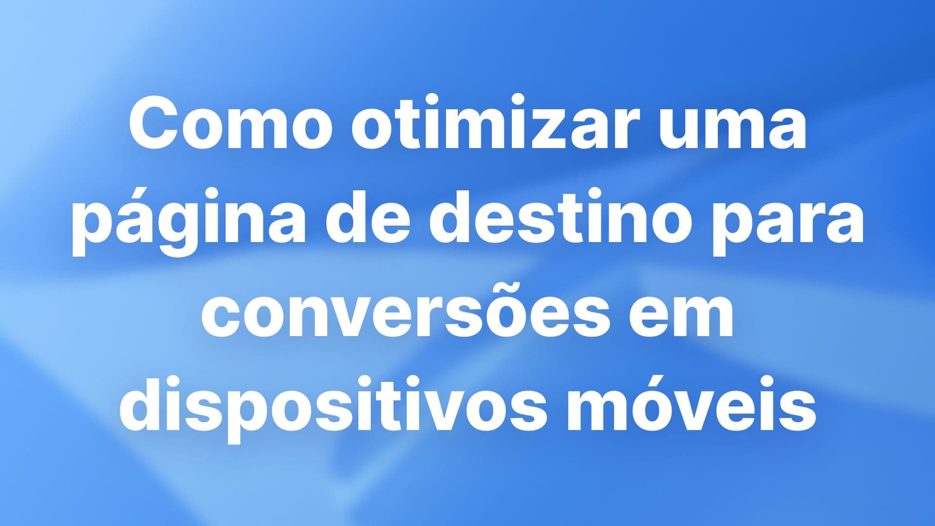 Como otimizar uma página de destino para conversões em dispositivos móveis