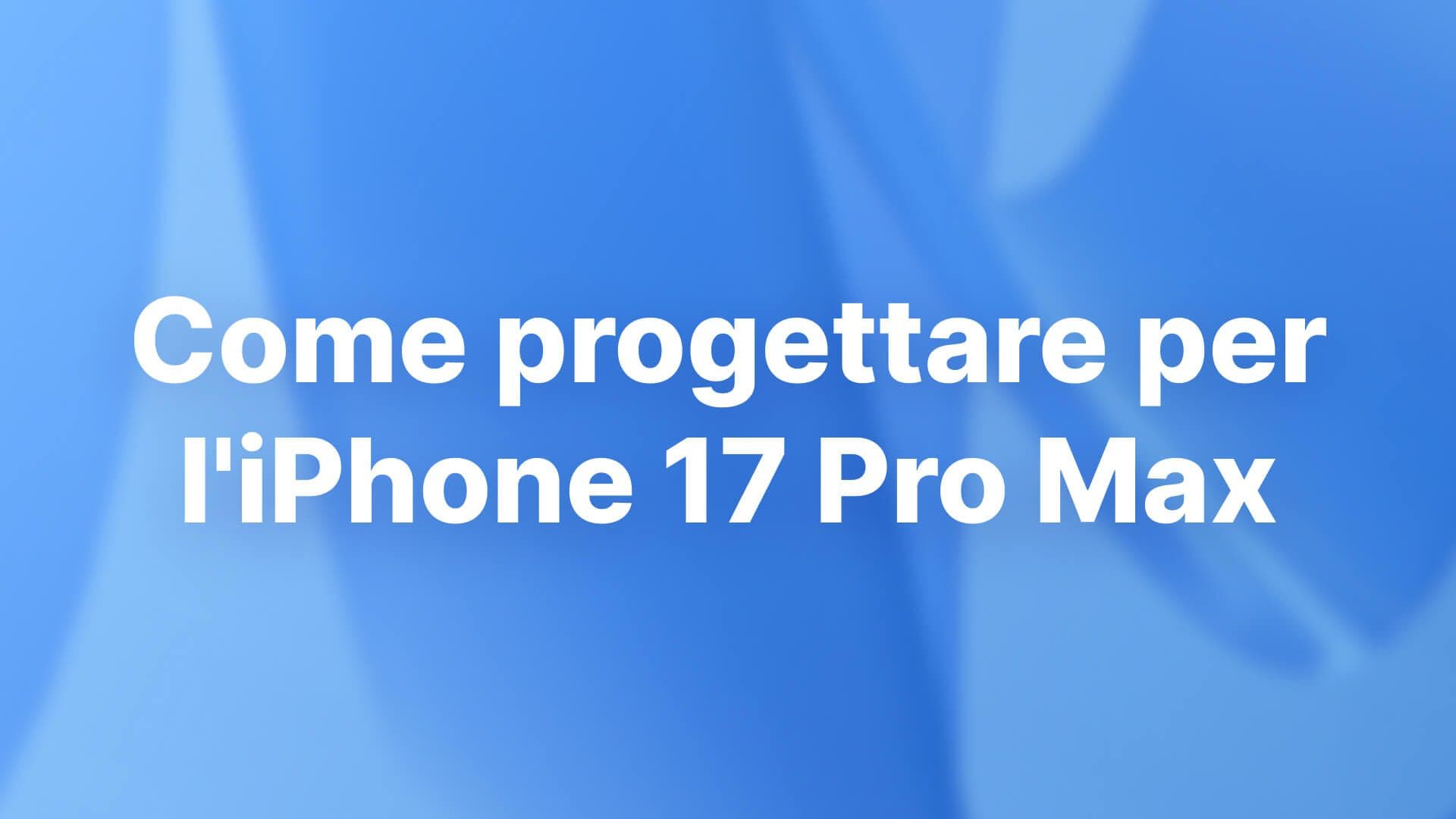 Come progettare per l'iPhone 17 Pro Max: Guida completa 2026
