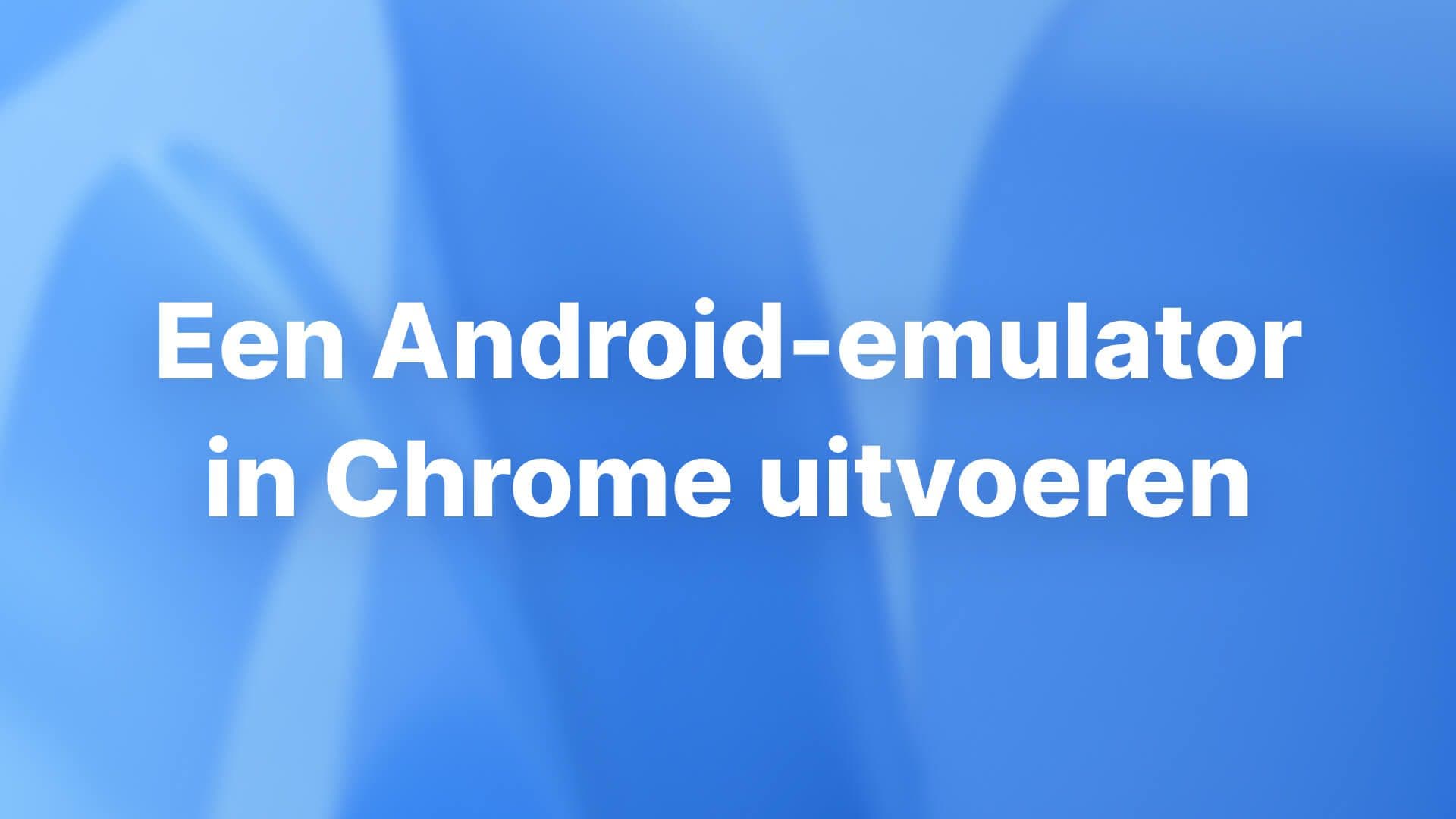 Een Android-emulator in Chrome uitvoeren