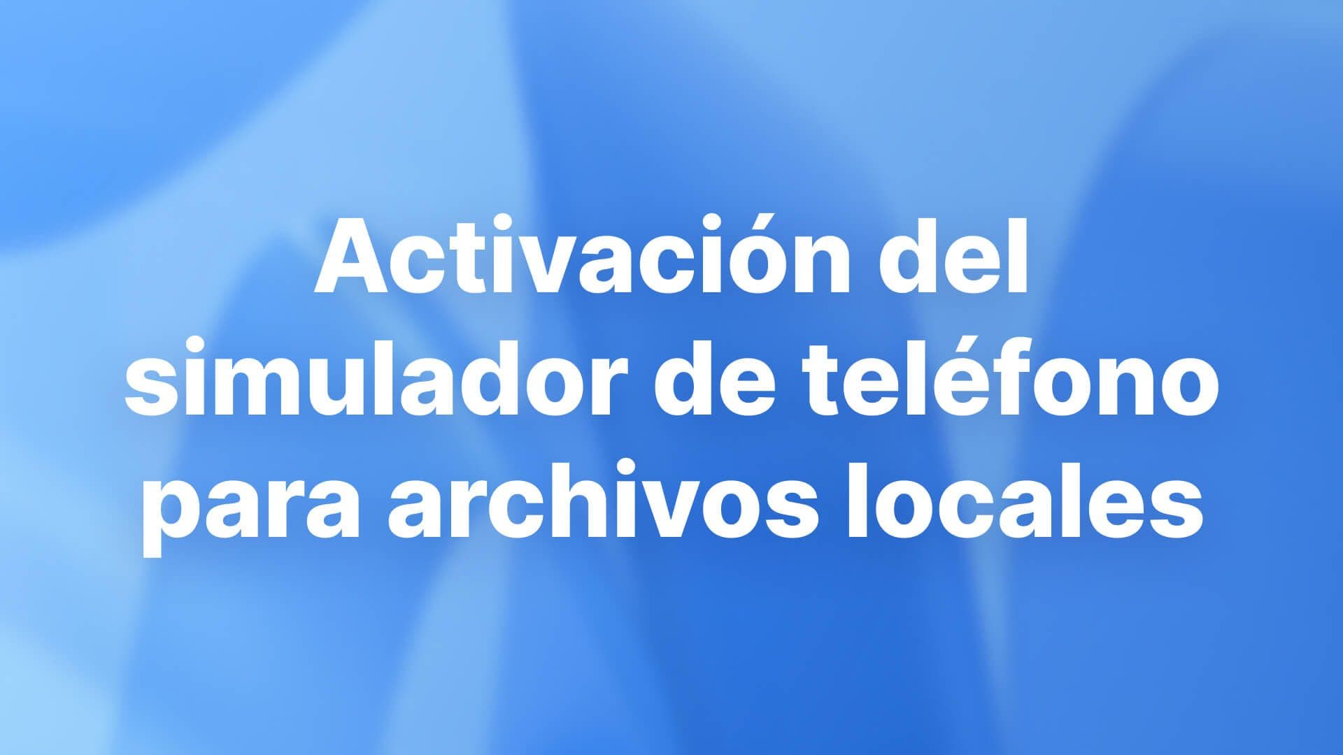 Activación del simulador de teléfono para archivos locales