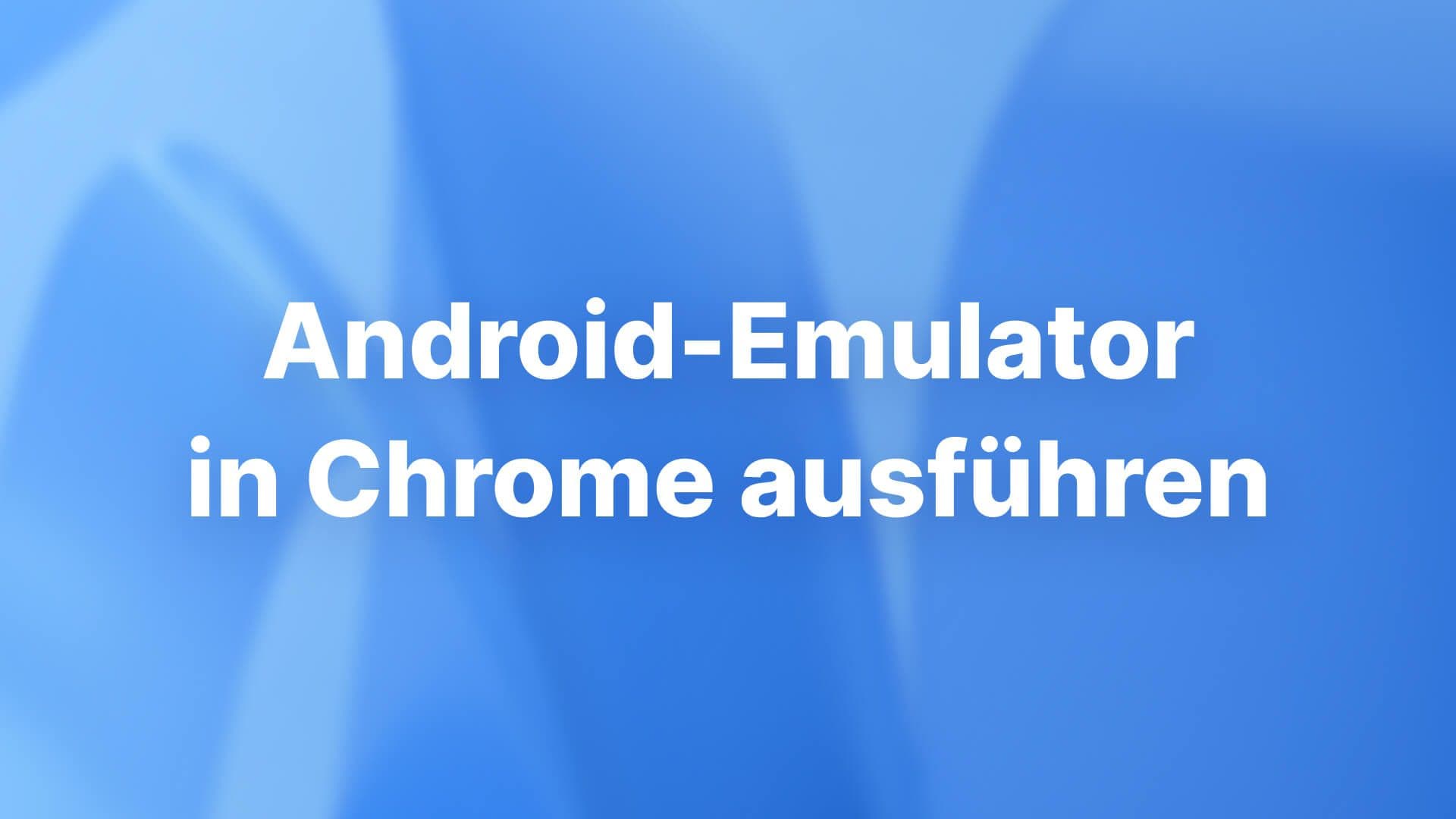 Android-Emulator in Chrome ausführen