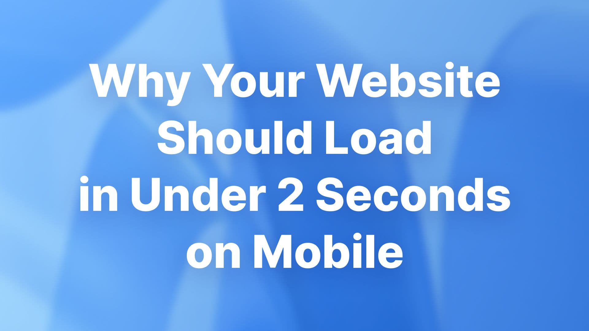 Why your website should load in under 2 seconds on mobile guide