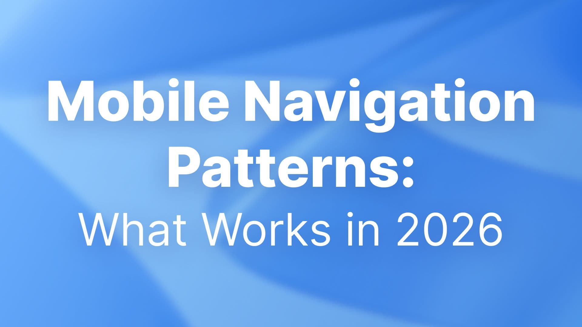 Article about mobile navigation patterns and what works in 2026