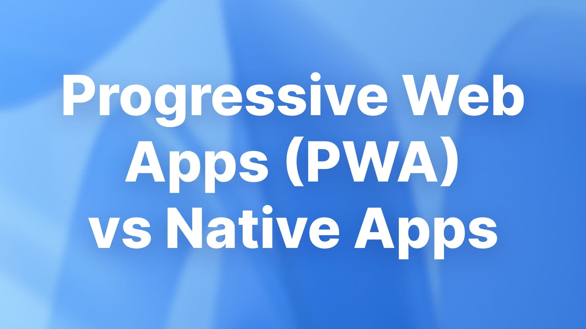 Progressive web apps (PWA) vs native apps full guide