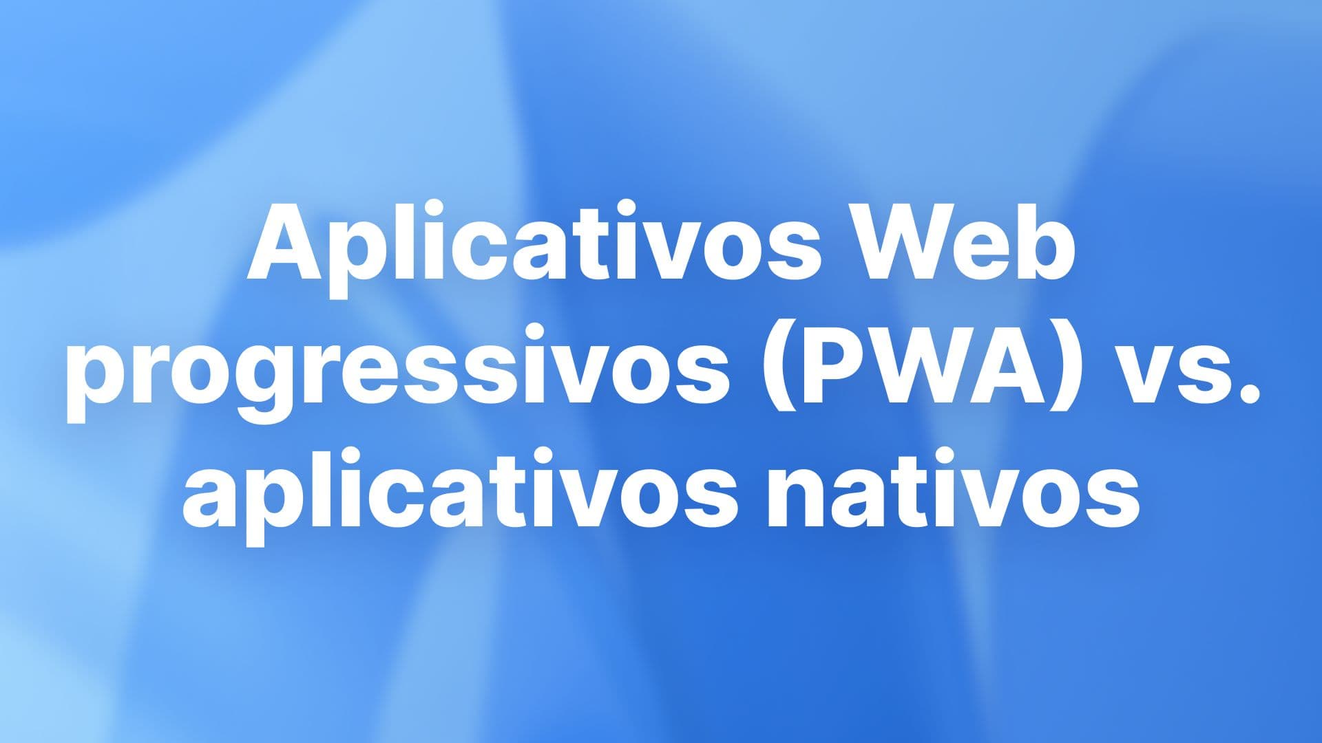 Aplicativos Web progressivos (PWA) vs. aplicativos nativos