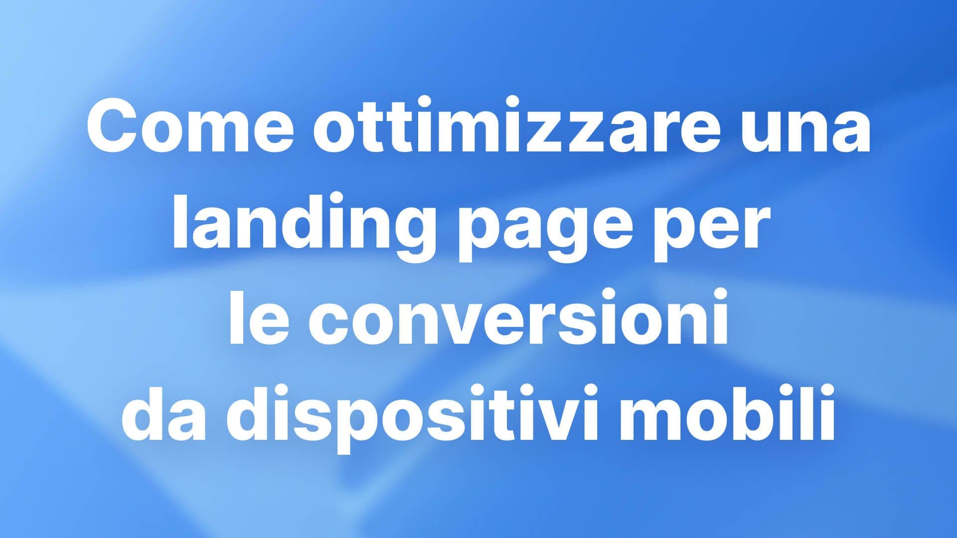 Come ottimizzare una landing page per le conversioni da dispositivi mobili