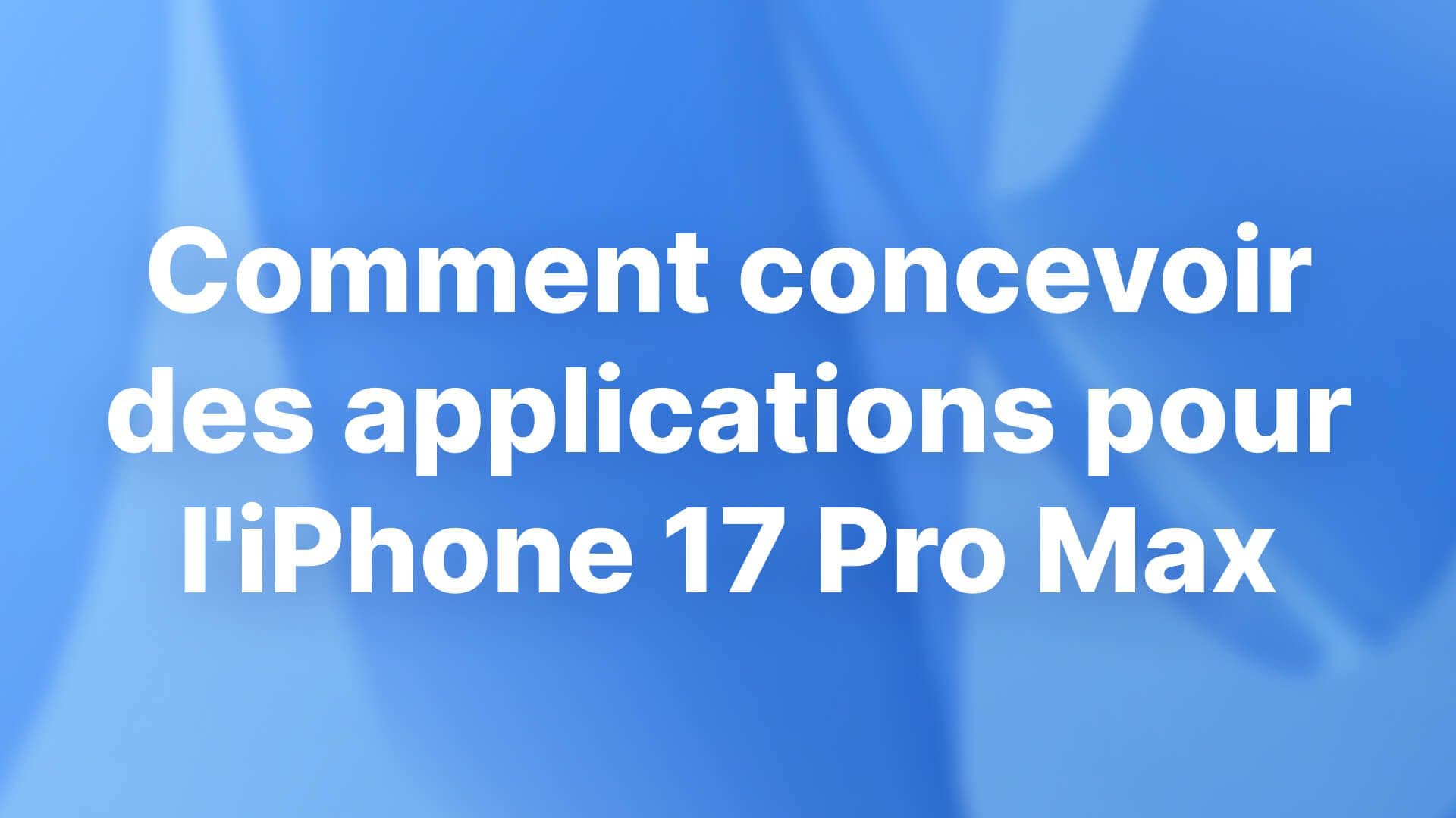 Comment concevoir des applications pour l'iPhone 17 Pro Max : le guide complet 2026