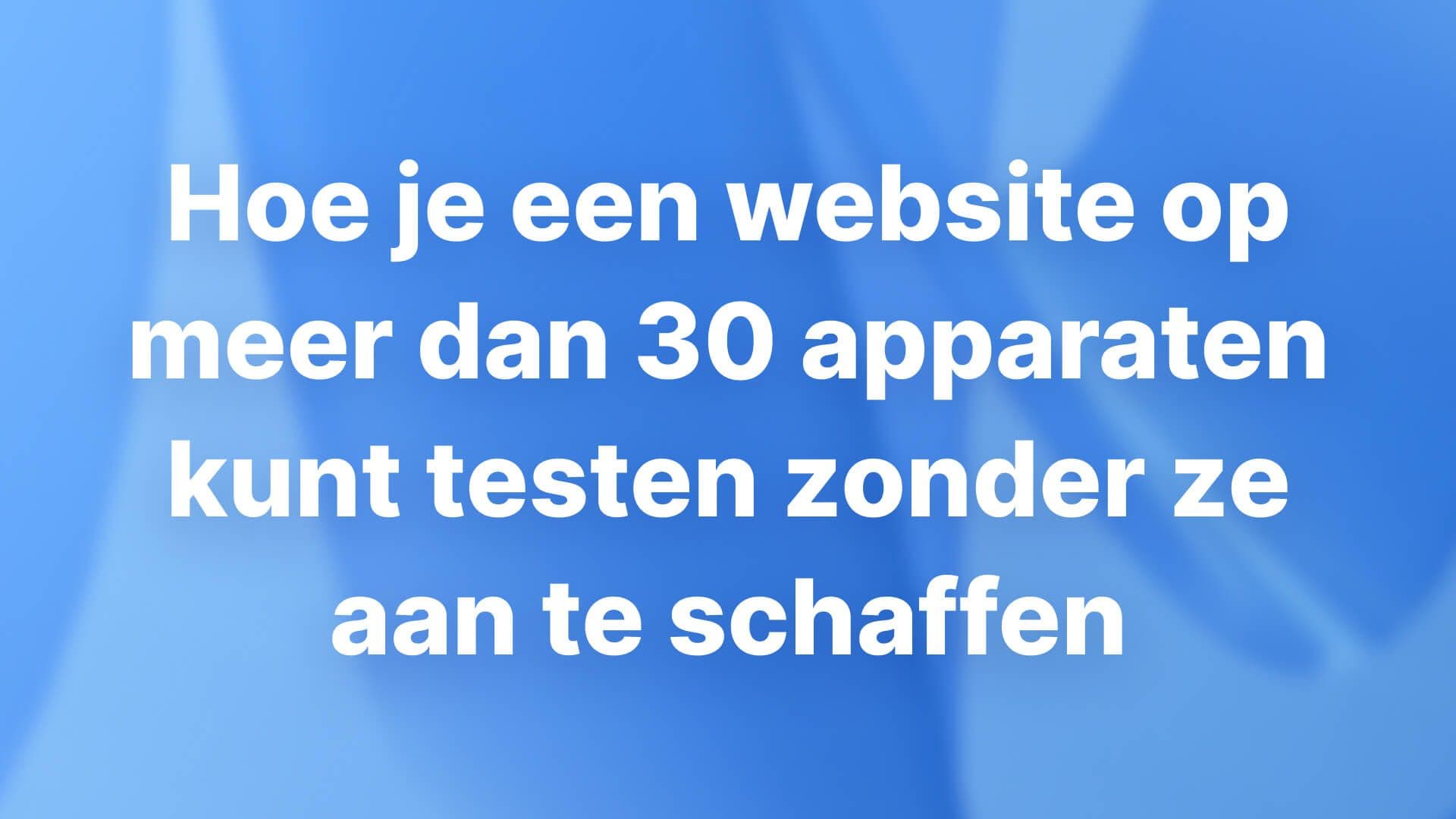 Hoe je een website op meer dan 30 apparaten kunt testen zonder ze aan te schaffen: workflow voor 2026