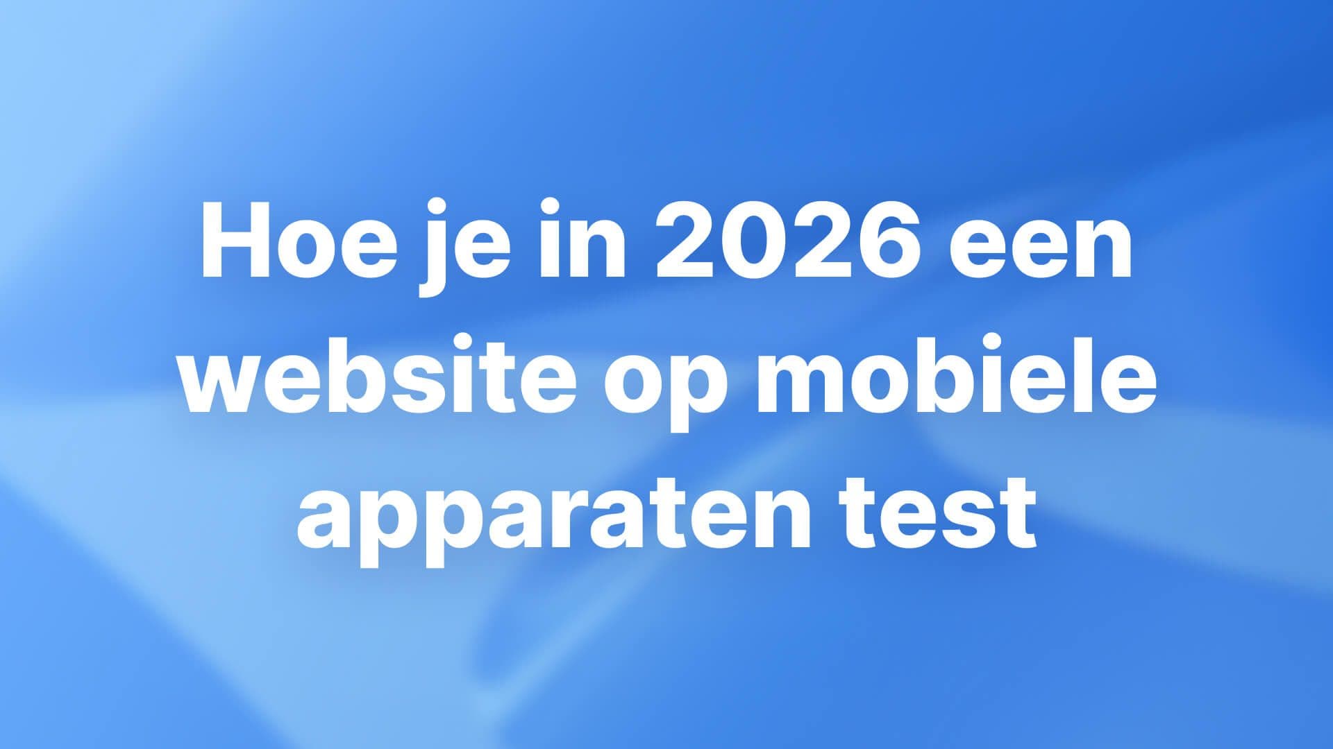 Hoe je in 2026 een website op mobiele apparaten test