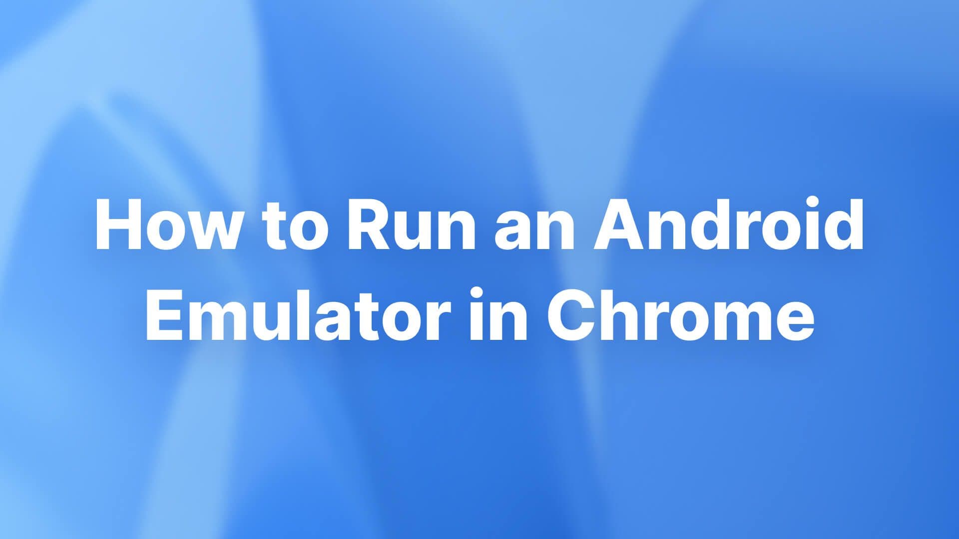 How to Run an Android Emulator in Chrome
