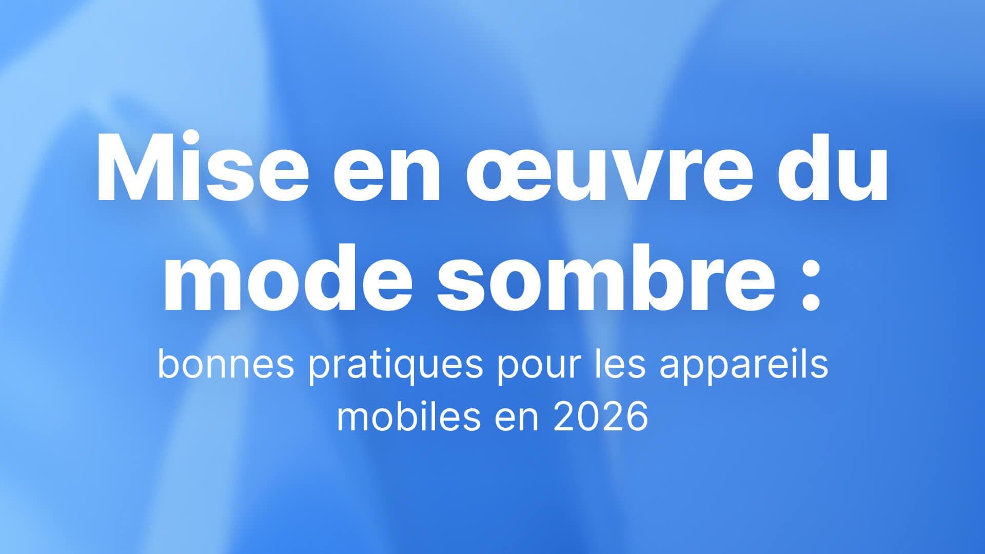 Mise en œuvre du mode sombre : bonnes pratiques pour les appareils mobiles en 2026