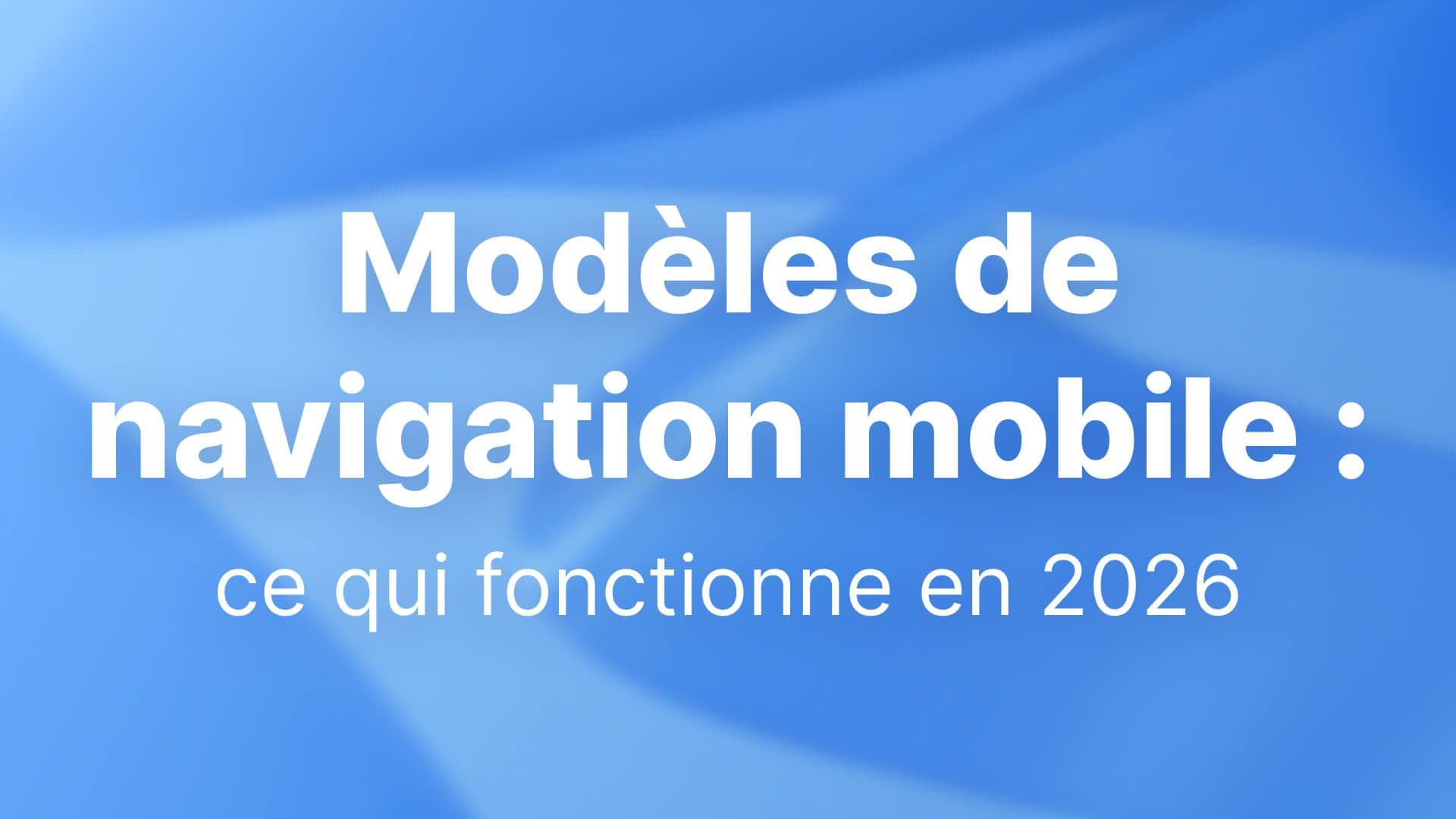 Modèles de navigation mobile : ce qui fonctionne en 2026