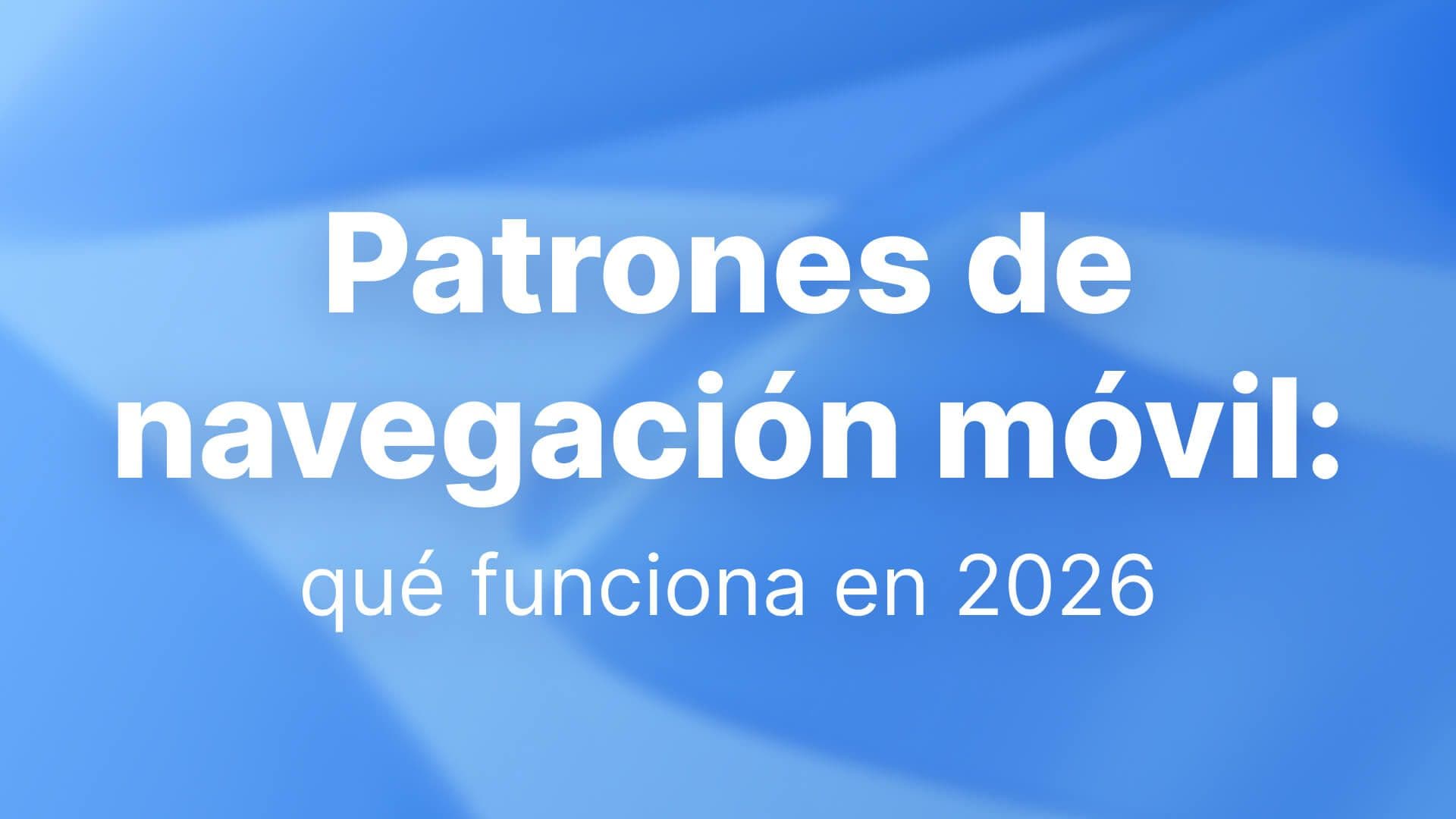 Patrones de navegación móvil: qué funciona en 2026