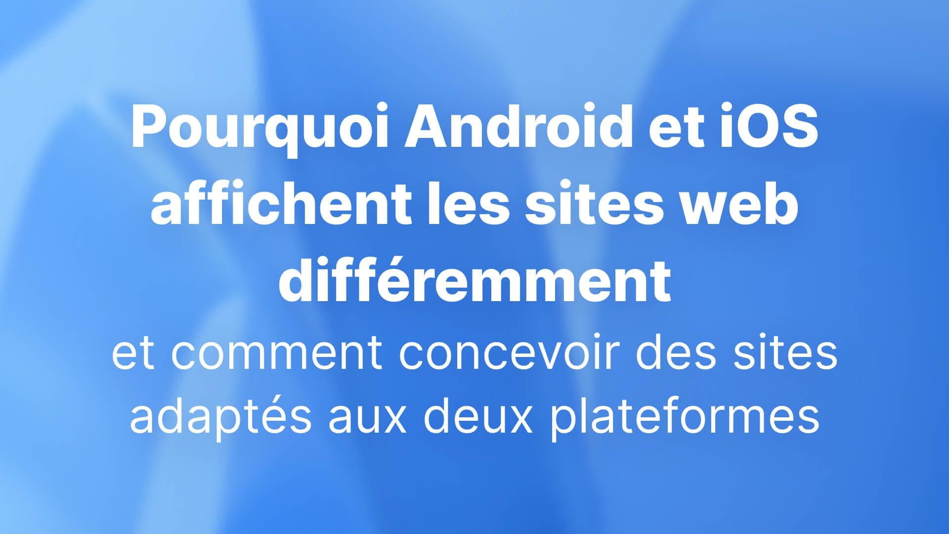 Pourquoi Android et iOS affichent les sites web différemment