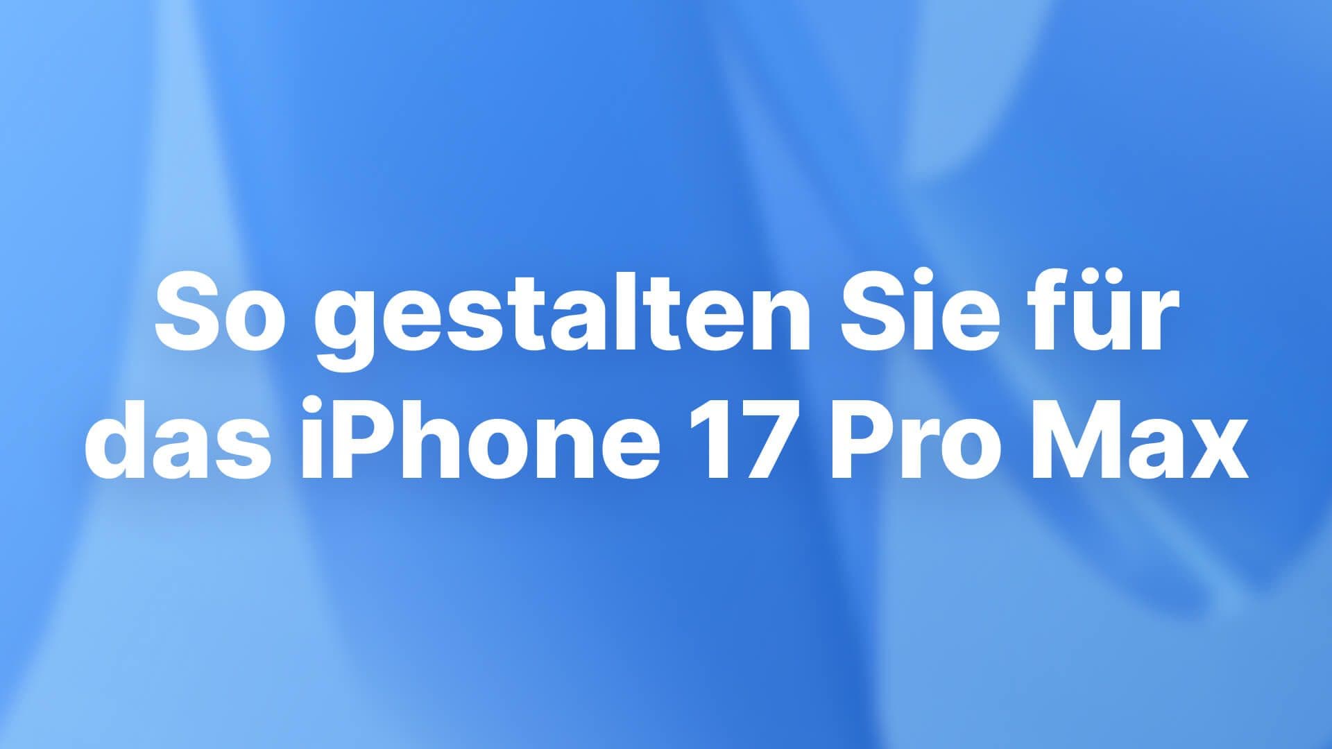 So gestalten Sie für das iPhone 17 Pro Max: Der vollständige Leitfaden für 2026