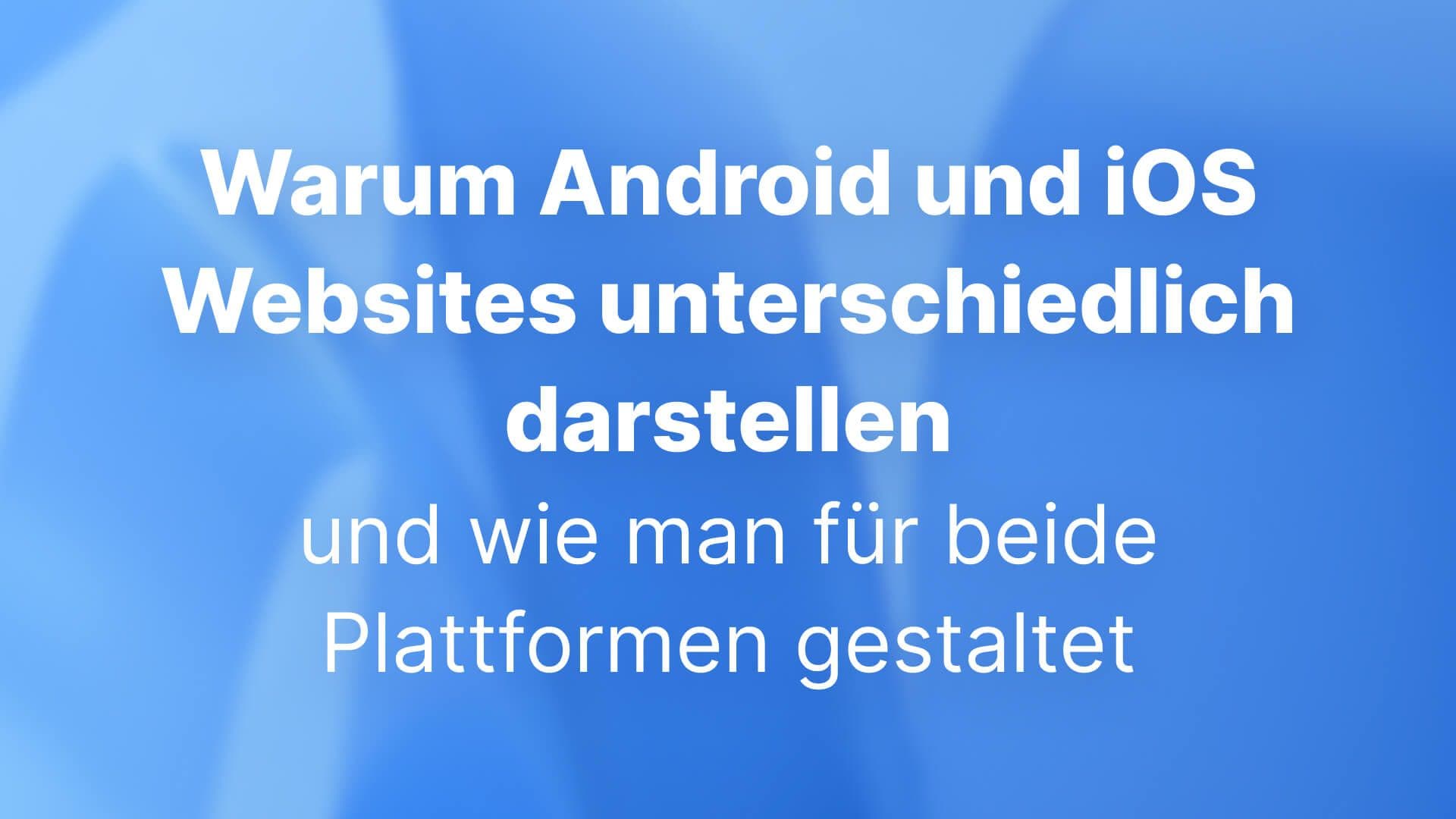 Warum Android und iOS Websites unterschiedlich darstellen